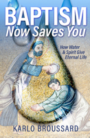 Baptism Now Saves You: How Water and Spirit Give Eternal Life 168357396X Book Cover