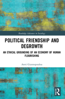 Political Friendship and Degrowth: An Ethical Grounding of an Economy of Human Flourishing 0367757982 Book Cover