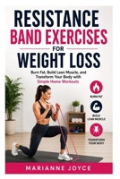 Resistance Band Exercises for Weight Loss: Burn Fat, Build Lean Muscle, and Transform Your Body with Simple Home Workouts B0H13PMCN5 Book Cover