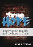 True Hope: Poetry About Real Life and the Hope in Christ 1627469850 Book Cover