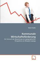 Kommunale Wirtschaftsförderung: Ein Versuch der Bewertung aus geographischer Perspektive am Beispiel Leipzigs 3639376579 Book Cover