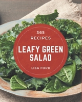 365 Leafy Green Salad Recipes: Leafy Green Salad Cookbook - The Magic to Create Incredible Flavor! B08P3PC4QS Book Cover