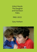 Infant Hands: The Daughter and Grandson Haiku 1982-2022 1329090780 Book Cover