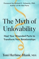 The Myth of Unlovability: Heal Your Wounded Parts to Transform Your Relationships 1668217872 Book Cover