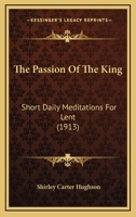 The Passion Of The King: Short Daily Meditations For Lent... 1016444001 Book Cover