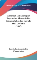 Almanach der Koeniglich Bayerischen Akademie der Wissenschaften für das Jahr 1867 1168156394 Book Cover
