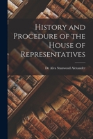 History and procedure of the House of Representatives (Burt Franklin research and source works series, 598. Selected essays in history, economics, and social science, 199) 1016325509 Book Cover