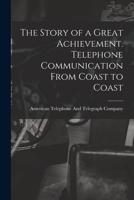 The Story of a Great Achievement. Telephone Communication from Coast to Coast - Primary Source Edition 1019213612 Book Cover