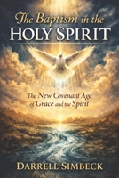 The Baptism in the Holy Spirit: The New Covenant Age of Grace and the Spirit B0GTQX93TQ Book Cover