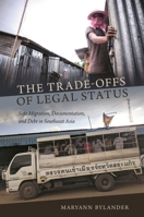 The Trade-Offs of Legal Status: Safe Migration, Documentation, and Debt in Southeast Asia B0GGRHHVJJ Book Cover