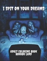 I Spit on your dreams adult coloring book horror Land B0BJ486SG7 Book Cover