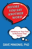 Before You Say Another Word: Thinking on Your Feet In Moments That Matter 173586840X Book Cover