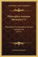 Philosophia Sensuum Mechanica V2: Methodice Tractata Atque Ad Usus Academicos (1751) 1120964482 Book Cover