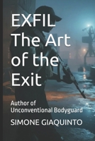 EXFIL The Art of the Exit: Author of Unconventional Bodyguard B0HHY1SLSY Book Cover