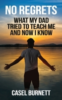 No Regrets: What My Dad Tried to Teach Me and Now I Know 1637352409 Book Cover