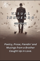 Visual Innuendo: Poetry, Fiendin' and Musings from A Brother Caught in Love B0BVTFRRV7 Book Cover