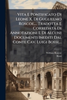 Vita E Pontificato Di Leone X, Di Guglielmo Roscoe, ... Tradotta E Corredata Di Annotazioni E Di Alcuni Documenti Inediti Dal Conte Cav. Luigi Bossi, ... (Italian Edition) 1025046692 Book Cover