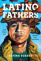 Latino Fathers: What Shapes and Sustains Their Parenting (Latina/O Sociology) 1479826324 Book Cover