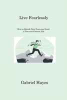 Live Fearlessly: How to Banish Your Fears and Lead a Free and Content Life 1806221667 Book Cover