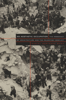 An Aesthetic Occupation: The Immediacy of Architecture and the Palestine Conflict 0822328143 Book Cover