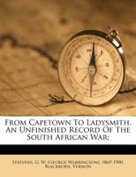 From Capetown to Ladysmith - An Unfinished Record of the South African War 9356311382 Book Cover
