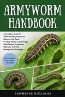 ARMYWORM HANDBOOK: A Complete Guide To Understanding Armyworm Behavior, Life Cycle, Feeding Habits, Crop Damage, Identification, Prevention Methods, And Pest Management Strategies B0H36CQ1HF Book Cover