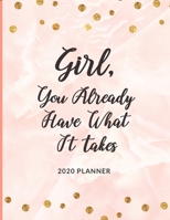 Girl, You Already Got What It Takes - 2020 Planner: 2020 Dated Weekly and Monthly Planner to Help Successful Female Entrepreneurs or Bosses Keep Everything Organized 1698873883 Book Cover