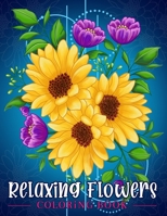 Relaxing Flowers: Coloring Book For Adults With Flower Patterns, Bouquets, Wreaths, Swirls, Decorations. B08NS7PGY1 Book Cover