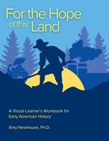 For the Hope of this Land: A Visual Learner's Workbook for Early American History B0GRKN8CQ9 Book Cover