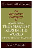 An Executive Summary of Amanda Ripley's 'The Smartest Kids in the World: And How They Got That Way' 1499129378 Book Cover