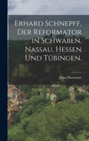 Erhard Schnepff, Der Reformator in Schwaben, Nassau, Hessen und Tübingen. 1019307919 Book Cover