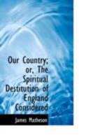Our Country; or, The Spiritual Destitution of England Considered 0469092211 Book Cover