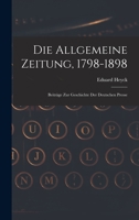 Die Allgemeine Zeitung, 1798-1898: Beiträge Zur Geschichte Der Deutschen Presse B0BQCMB4HB Book Cover