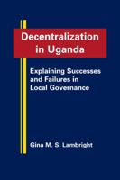 Decentralization in Uganda: Explaining Successes and Failures in Local Governance 1935049321 Book Cover