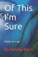 Of This I'm Sure 1508848807 Book Cover