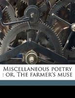 Miscellaneous poetry: or, The farmer's muse 117596106X Book Cover