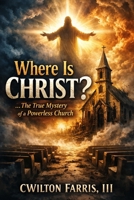 Where Is Christ?: The True Mystery of a Powerless Church B0GFDFQC2K Book Cover