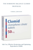 THE HORMONE BALANCE CLOMID PROTOCOL: Safe Use, Effective Monitoring, and Optimizing Reproductive Health B0GN9TZ8HM Book Cover