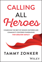 Calling All Heros : Combining the Best of Donor- Centered and Community-Centered Fundraising for Greater Impact 1394338597 Book Cover