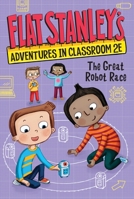 Flat Stanley's Adventures in Classroom 2e #4: The Great Robot Race 0063095068 Book Cover