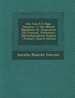 Che Cosa E Il Papa: Discorso: A Sua Maesta Napoleone III, Imperatore Dei Francesi, Protettore Dell'indipendenza Italiana - Primary Source 128942179X Book Cover