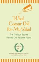 What Caesar Did for My Salad: The Curious Stories Behind Our Favorite Foods 0399536906 Book Cover