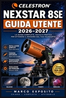 Celestron Nexstar 8se Guida Utente 2026-2027: Istruzioni Complete per Installazione, Puntamento e Fotografia Stellare B0H99GLL6L Book Cover
