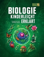 Biologie Kinderleicht Erklärt: Das visuelle Wissensbuch über Zellen, DNA, den menschlichen Körper, Pflanzen, Tiere und Evolution (MINT für schlaue Kids – Kinderleicht erklärt) (German Edition) B0HBZXZGFT Book Cover