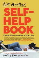 Not Another Self-Help Book: Finding Gifts in the Midst of Life's Sh*t 1632997428 Book Cover