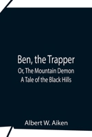 Ben, The Trapper; Or, The Mountain Demon: A Tale Of The Black Hills 9354842178 Book Cover