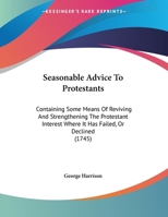 Seasonable advice to protestants: containing some means of reviving and strengthening the protestant interest where it has failed. or declined. 1437494137 Book Cover