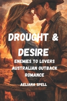 Drought & Desire: Enemies to Lovers Australian Outback Romance B0GC66YKTC Book Cover