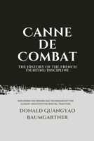 Canne de Combat: The History of The French Fighting Discipline: Exploring the origins and techniques of this elegant and effective martial tradition. ... of Martial Arts and Combat Techniques) B0DTDZ7692 Book Cover