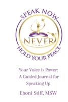 Speak Now Never Hold Your Peace, Your Voice is Power: A Guided Journal for Speaking Up B0D6482HFC Book Cover